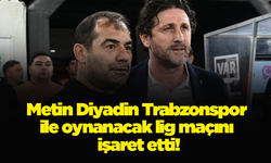 Metin Diyadin Trabzonspor ile oynanacak lig maçını işaret etti!