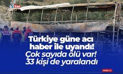 Türkiye güne acı haber ile uyandı! Çok sayıda ölü var! 33 kişi de yaralandı