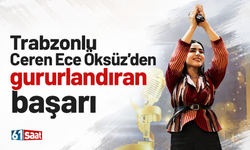 Trabzonlu Ceren Ece Öksüz'den gururlandıran başarı