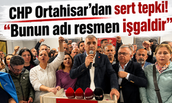 CHP Ortahisar’dan sert tepki! “Bunun adı resmen işgaldir”