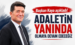 Başkan Kaya açıkladı! Adaletin yanında olmaya devam edeceğiz