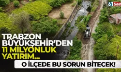 Trabzon Büyükşehir'den 11 milyon liralık yatırım... Sorun bitecek!