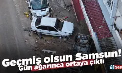 Geçmiş olsun Samsun! Gün ağarınca ortaya çıktı
