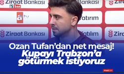 Ozan Tufan’dan net mesaj! Kupayı Trabzon’a götürmek istiyoruz