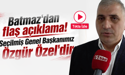 Batmaz'dan flaş açıklama! Seçilmiş Genel Başkanımız Özgür Özel'dir