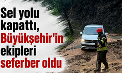 Sel yolu kapattı, Büyükşehir'in ekipleri seferber oldu