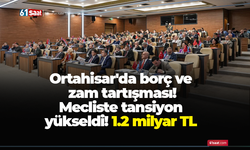 Ortahisar'da borç ve zam tartışması! Mecliste tansiyon yükseldi! 1.2 milyar TL arttı