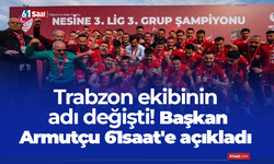 Trabzon ekibinin adı değişti! Başkan Armutçu 61saat'e açıkladı