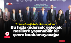 Trabzon’da dikkat çeken açıklama! Bu hızla gidersek gelecek nesillere yaşanabilir bir çevre bırakamayacağız