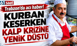 Trabzon’da acı haber! Kurban keserken kalp krizine yenik düştü