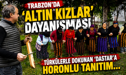 Trabzon'da 'Altın Kızlar' dayanışması; türkülerle dokunan 'dastar'a horonlu tanıtım...