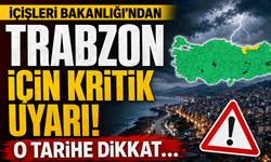 İçişleri Bakanlığı’ndan Trabzon için kritik uyarı! O tarihe dikkat…