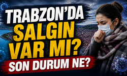 Trabzon’da salgın var mı? Son durum ne?