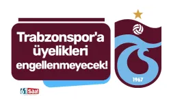 Trabzonspor'a üyelikleri engellenmeyecek!