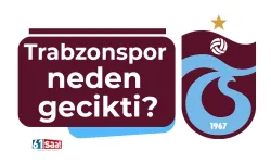 Trabzonspor neden gecikti?