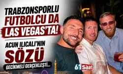 Trabzonsporlu futbolcu da Las Vegas’ta! Acun Ilıcalı'nın sözü gecikmeli gerçekleşti...