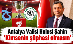 Antalya Valisi Hulusi Şahin “Kimsenin şüphesi olmasın”