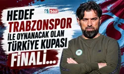 Hedef Trabzonspor ile oynanacak olan Türkiye Kupası finali...