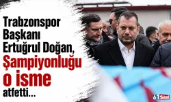 Trabzonspor Başkanı Ertuğrul Doğan, Şampiyonluğu o isme atfetti…