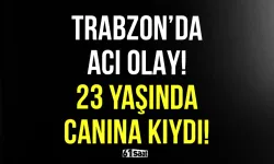 Trabzon'da acı olay! 23 yaşında canına kıydı...