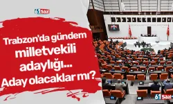 Trabzon'da gündem milletvekili adaylığı... Aday olacaklar mı?