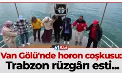 Van Gölü'nde horon coşkusu: Trabzon rüzgârı esti...