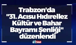 Trabzon'da "31. Acısu Hıdırellez Kültür ve Bahar Bayramı Şenliği" düzenlendi