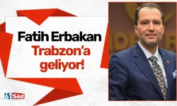 Fatih Erbakan Trabzon’a geliyor!