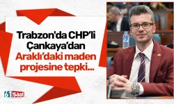 Trabzon'da CHP’li Çankaya’dan Araklı’daki maden projesine tepki...