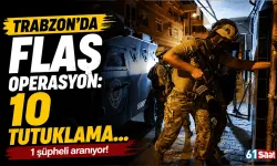 Trabzon'da flaş operasyon: 10 tutuklama...