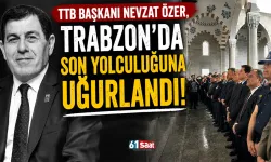 TTB Başkanı Nevzat Özer, Trabzon'da son yolculuğuna uğurlandı!