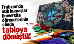 Trabzon'da atık kumaşlar üniversite öğrencilerinin elinde tabloya dönüştü!