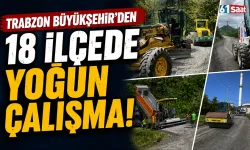 Trabzon Büyükşehir'den 18 ilçede yoğun çalışma!