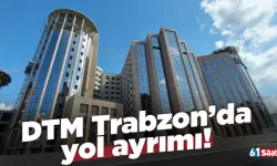 DTM Trabzon’da yol ayrımı!