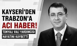 Kayseri’den Trabzon'a acı haber! Tonyalı vali yardımcısı hayatını kaybetti