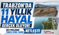Trabzon'da 11 yıllık hayal gerçek oluyor! Dev projenin temeli atılıyor...