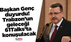Başkan Genç duyurdu! Trabzon’un geleceği 61Talks’ta konuşulacak