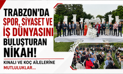 Trabzon’da spor, siyaset ve iş dünyasını buluşturan nikah! Kınalı ve Koç ailelerine mutluluklar…