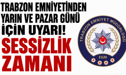 Trabzon Emniyetinden yarın ve pazar günü için uyarı! Sessizlik zamanı