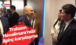 Trabzon Havalimanı'nda ilginç karşılaşma
