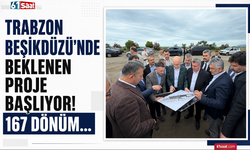 Trabzon Beşikdüzü’nde beklenen proje başlıyor! 167 dönüm…