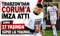 Trabzon'dan Çorum'a imza attı, şimdi 17 yaşında Süper Lig yolunda...