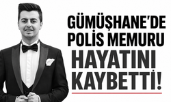 Gümüşhane'de polis memuru hayatını kaybetti!