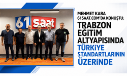 Mehmet Kara 61saat.com’da konuştu: Trabzon eğitim altyapısında Türkiye standartlarının üzerinde