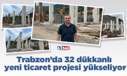 Trabzon’da 32 dükkanlı yeni ticaret projesi yükseliyor