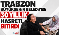 Trabzon Büyükşehir Belediyesi 30 yıllık hasreti bitirdi