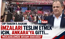 CHP Trabzon İl Başkanı Mustafa Bak, imzaları teslim etmek için Ankara'ya gitti!