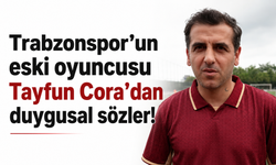 Trabzonspor’un eski oyuncusu Tayfun Cora’dan duygusal sözler!