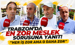 Trabzon’da en zor meslek sorusuna yanıt! “Her iş zor ama o daha zor”