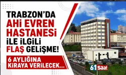 Trabzon'da Ahi Evren Hastanesi ile ilgili flaş gelişme! 6 aylığına kiraya verilecek